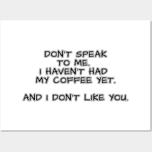 Don't speak to me. I haven't had my coffee yet. And I don't like you. Posters and Art